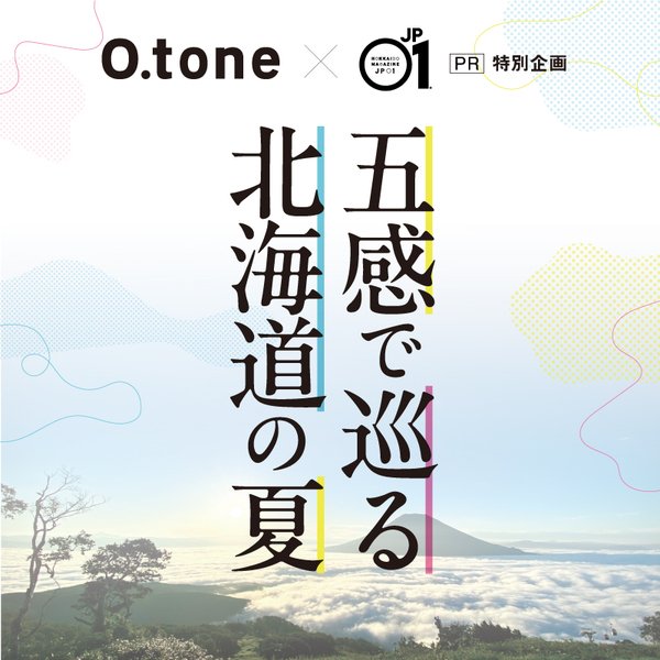 O.tone×JP01 PR特別企画　五感で巡る北海道の夏